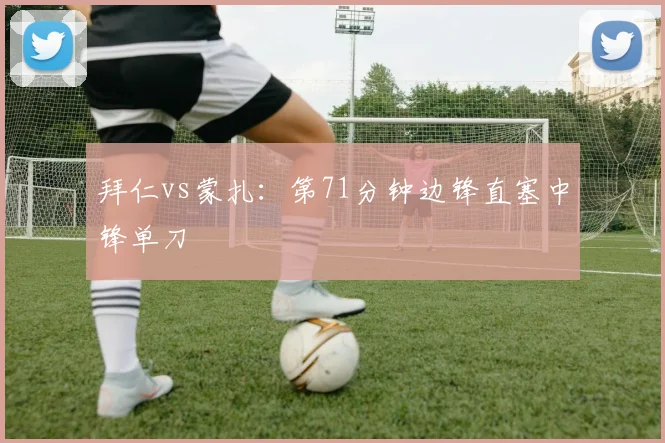 拜仁vs蒙扎：第71分钟边锋直塞中锋单刀